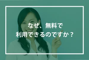 無料でサービスを受けられる理由